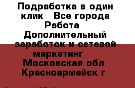 Подработка в один клик - Все города Работа » Дополнительный заработок и сетевой маркетинг   . Московская обл.,Красноармейск г.